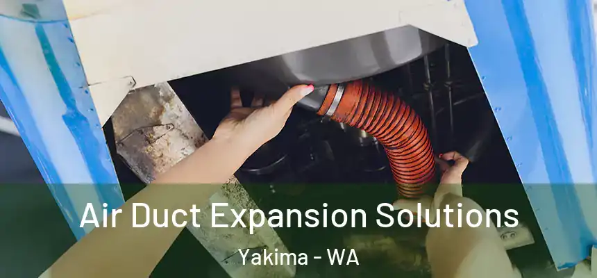 Air Duct Expansion Solutions Yakima - WA