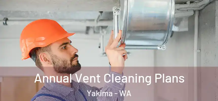 Annual Vent Cleaning Plans Yakima - WA