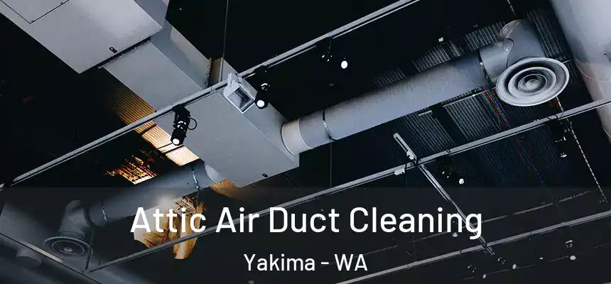 Attic Air Duct Cleaning Yakima - WA