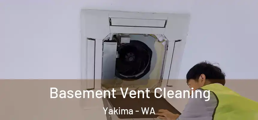 Basement Vent Cleaning Yakima - WA