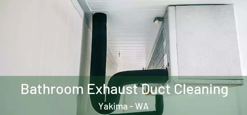 Bathroom Exhaust Duct Cleaning Yakima - WA