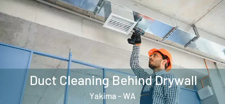 Duct Cleaning Behind Drywall Yakima - WA