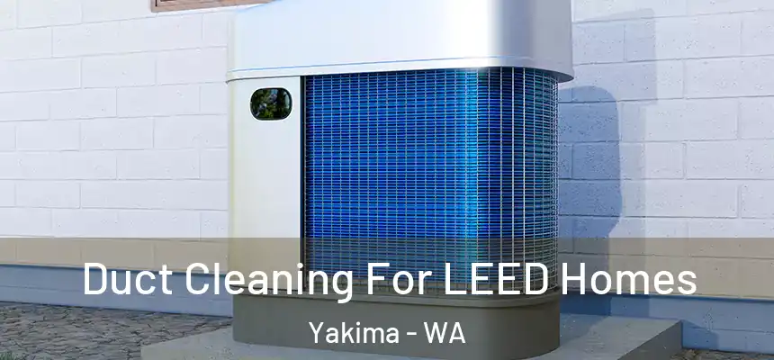 Duct Cleaning For LEED Homes Yakima - WA