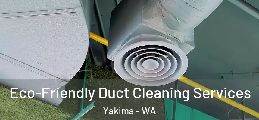 Eco-Friendly Duct Cleaning Services Yakima - WA