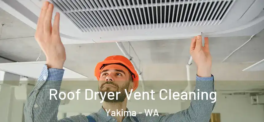 Roof Dryer Vent Cleaning Yakima - WA