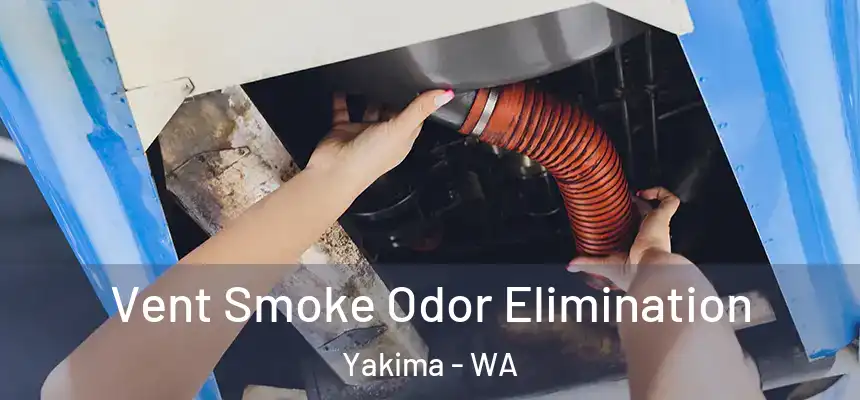 Vent Smoke Odor Elimination Yakima - WA